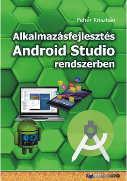 Fehér Krisztián: Alkalmazásfejlesztés Android Studio rendszerben