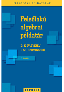 D. K. Fagyejev - I. Sz. Szominszkij: Felsőfokú algebrai példatár