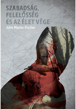 Fischer John Martin: Szabadság, felelősség és az élet vége