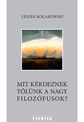 Leszek Kolakowski: Mit kérdeznek tőlünk a nagy filozófusok?