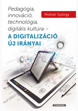 Molnár György: Pedagógia, innováció, technológia, digitális kultúra – a digitalizáció új irányai