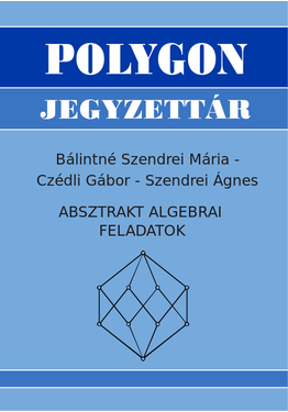 Bálintné Szendrei Mária - Czédli Gábor - Szendrei Ágnes: Absztrakt algebrai feladatok