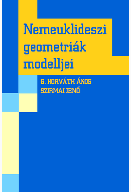 G. Horváth Ákos - Szirmai Jenő: Nemeuklideszi geometriák modelljei