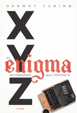 Dermot Turing: X, Y, Z – az Enigma feltörésének igaz története
