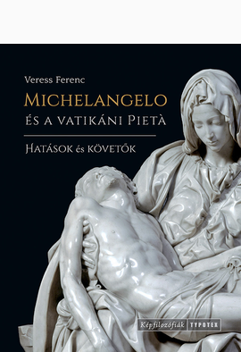 Veress Ferenc: Michelangelo és a vatikáni Pietà